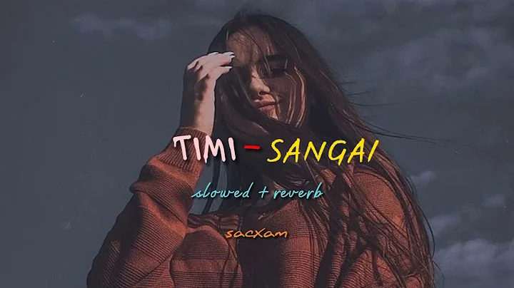 Timi - Sangai | Apurva Tamang | slowed + reverb | Lofi