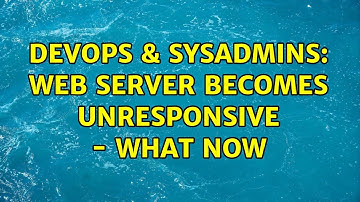 DevOps & SysAdmins: Web Server Becomes Unresponsive - What now (2 Solutions!!)