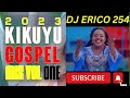 KIKUYU GOSPEL MIX 2023 BY DJ ERICO 254 VOLUME 1 FT NAOMI KARANJA,RUTH WAMUYU,SAMMY IRUNGU,PHYLLIS...