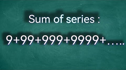 How to Find the Sum of the Series: 9 + 99 + 999 + 9999 + ......