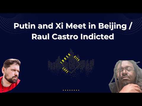 Putin and Xi Meet in Beijing / Raul Castro Indicted