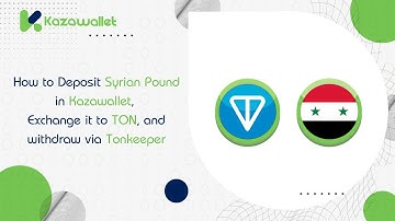 How to Deposit Syrian Pound in Kazawallet, Exchange it to TON, and withdraw via Tonkeeper