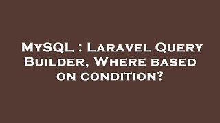 MySQL : Laravel Query Builder, Where based on condition?
