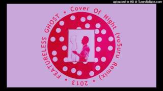 FEATURELESS GHOST • Cover Of Night (vo5uru Remix) [2013]