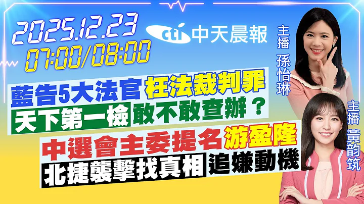 【🔴LIVE直播中】藍告5大法官「枉法裁判罪」「天下第一檢」敢不敢查辦？｜中選會主委提名「游盈隆」「北捷襲擊找真相」追嫌動機｜ 孫怡琳/黃韵筑 報新聞 20251223 @中天新聞CtiNews