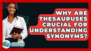Why Are Thesauruses Crucial For Understanding Synonyms? - The Language Library