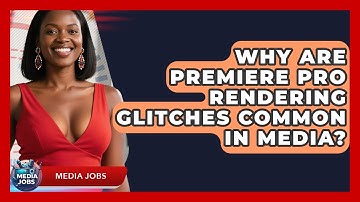 Why Are Premiere Pro Rendering Glitches Common In Media? - Media Jobs