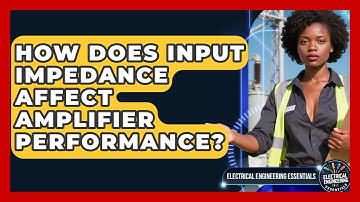How Does Input Impedance Affect Amplifier Performance? - Electrical Engineering Essentials