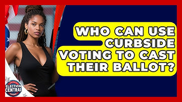 Who Can Use Curbside Voting To Cast Their Ballot? - Election Central Channel