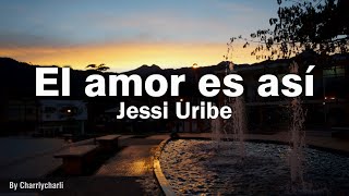 Jessi Uribe - El amor es así (Letra)