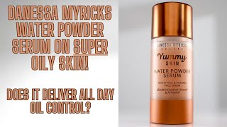 Danessa Myricks Yummy Skin Water Powder Serum Primer - How does it actually stand up to oily skin???