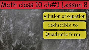 Solution of equations reducible to quadratic form Math class 10 chapter 1 lesson 8