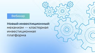 Как получить льготное финансирование в рамках нового механизма кластерной инвестиционной платформы?