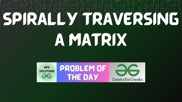 #460 GFG POTD | Spirally traversing a matrix | GFG Solutions | 20-12-2024