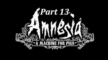 Amnesia A Machine For Pigs Part 13 I suck at Puzzles!!!