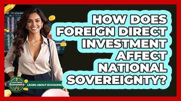 How Does Foreign Direct Investment Affect National Sovereignty? - Learn About Economics