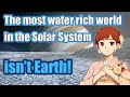 Earth’s water doesn’t even make the top three in the Solar System!?