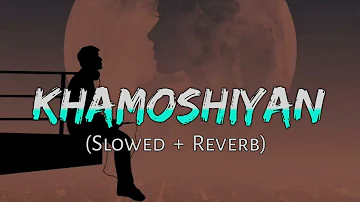 Khamoshiyan - Arijit Singh (Slowed+Reverb+Lofi) Song | Indian Lo-Fi Wala