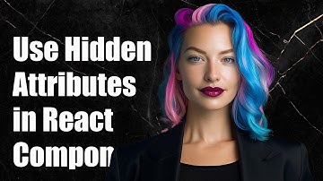 How to Use Hidden Attributes in React Components: A Step-by-Step Guide