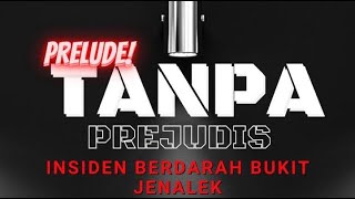 TANPA PREJUDIS PRELUDE : Insiden Berdarah Bukit Jenalek