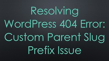 Resolving WordPress 404 Error: Custom Parent Slug Prefix Issue