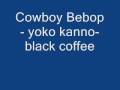 Cowbebop-Yoko Kano- Black Coffee song