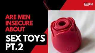 Are men insecure about sex toys?PT.2