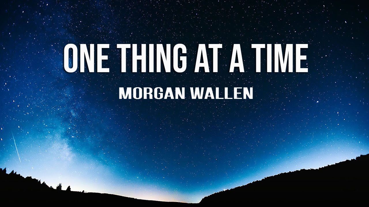 Lyrics from the song "One Thing At A Time" by Morgan Wallen