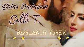 Selbi Tuwakgylyjowa Yhlas Dadaýew - Baglandy yurek