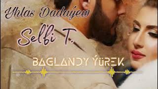 Selbi Tuwakgylyjowa Yhlas Dadaýew - Baglandy yurek