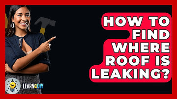 How To Find Where Roof Is Leaking? - LearnToDIY360.com