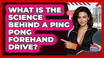 What Is The Science Behind A Ping Pong Forehand Drive? - Ping Pong Prodigy