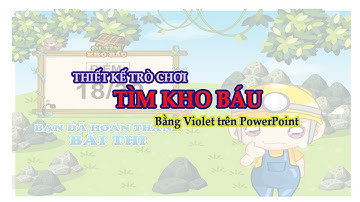 Hướng dẫn thiết kế Game TÌM KHO BÁU bằng Violet trên PowerPoint