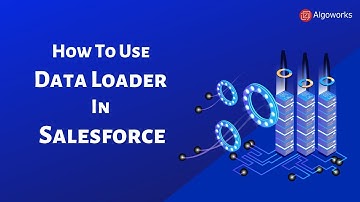Ep 8 - How To Use Data Loader In Salesforce - Learn Salesforce Series By Algoworks