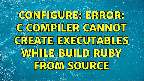 configure: error: C compiler cannot create executables while build ruby from source