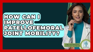 How Can I Improve Patellofemoral Joint Mobility? - Orthopedic Support Network