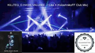 KILLTEQ, D HASH, VALLHEE  - I Like It (KalashnikoFF Club Mix)
