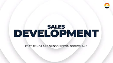 Sales Development - by Lars Nilsson, VP, Global Sales Development at Snowflake