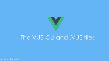 Bài 8. Cài đặt VueCLI và giới thiệu cơ bản về files .VUE
