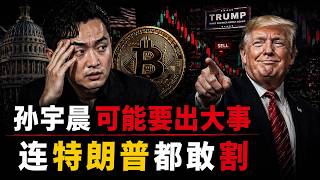 大老王来了：孙宇晨可能要出事，连特朗普都敢割