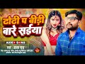       ajay raj  dhodhi p beedi bare saiyan  new bhojpuri hit song 2024