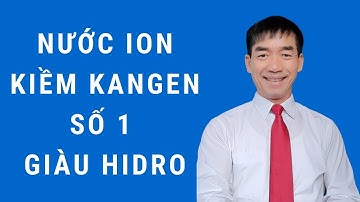 Nước ion kiềm Kangen số 1 giàu Hidro - Đào Đình Cây