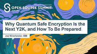 Why Quantum Safe Encryption Is the Next Y2K, and How To Be Prepared - Joe Winchester, IBM