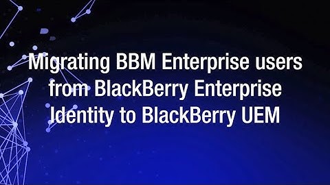 Migrating BBM Enterprise users from BlackBerry Enterprise Identity to BlackBerry UEM