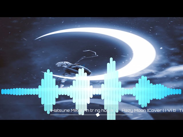 [Hatsune Miku] Ánh Trăng Huyền Ảo  Hazy Moon [Cover Lời Việt]   Tiểu Muội Màn Thầu - KAIRICK Music class=