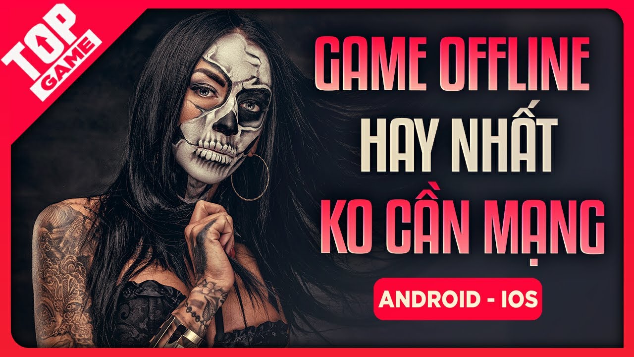 Trò chơi offline hay nhất Top Game Offline Mobile Hay & Mới Nhất Chơi