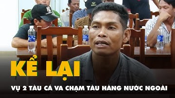 Ngư dân kể giây phút 2 tàu cá va chạm tàu hàng nước ngoài, chìm tại biển Vũng Tàu