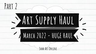 HUGE Art Supply Haul March 2022 Part 2