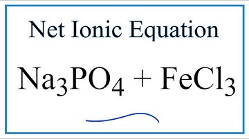 How to Write the Net Ionic Equation for Na3PO4 + FeCl3 = NaCl + FePO4