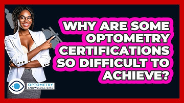 Why Are Some Optometry Certifications So Difficult To Achieve? - Optometry Knowledge Base